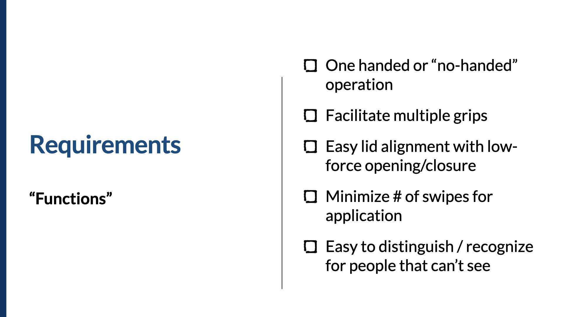 Slide titled ‘Requirements,’ subtitled ‘“Functions”.’ A list of the same deodorant needs reframed as functions: ‘One handed or “no-handed” operation,’ ‘Facilitate multiple grips,’ ‘Easy lid alignment with low-force opening/closure,’ ‘Minimize # of swipes for application,’ and ‘Easy to distinguish / recognize for people that can't see.’