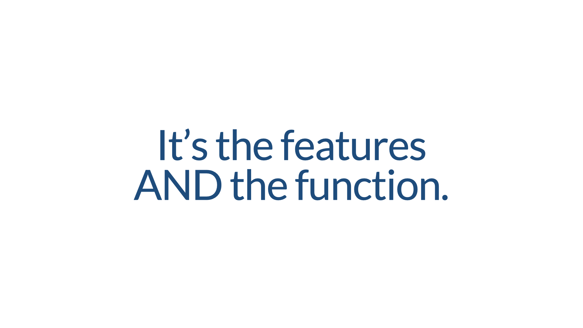Statement slide, dark blue text on white: ‘It's the features AND the function.’