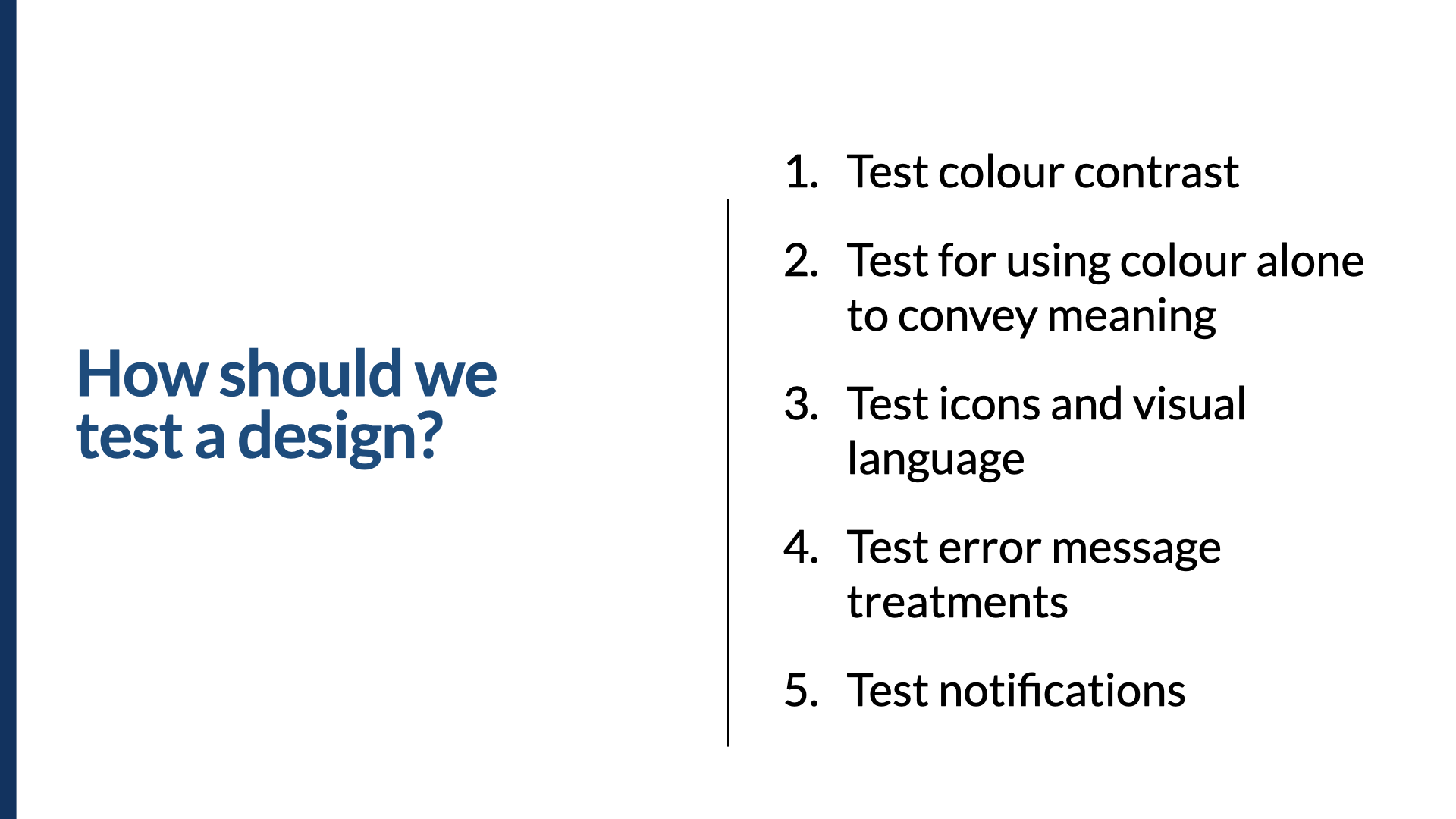 Slide titled ‘How should we test a design?’ with a numbered list: 1. Test colour contrast. 2. Test for using colour alone to convey meaning. 3. Test icons and visual language. 4. Test error message treatments. 5. Test notifications.
