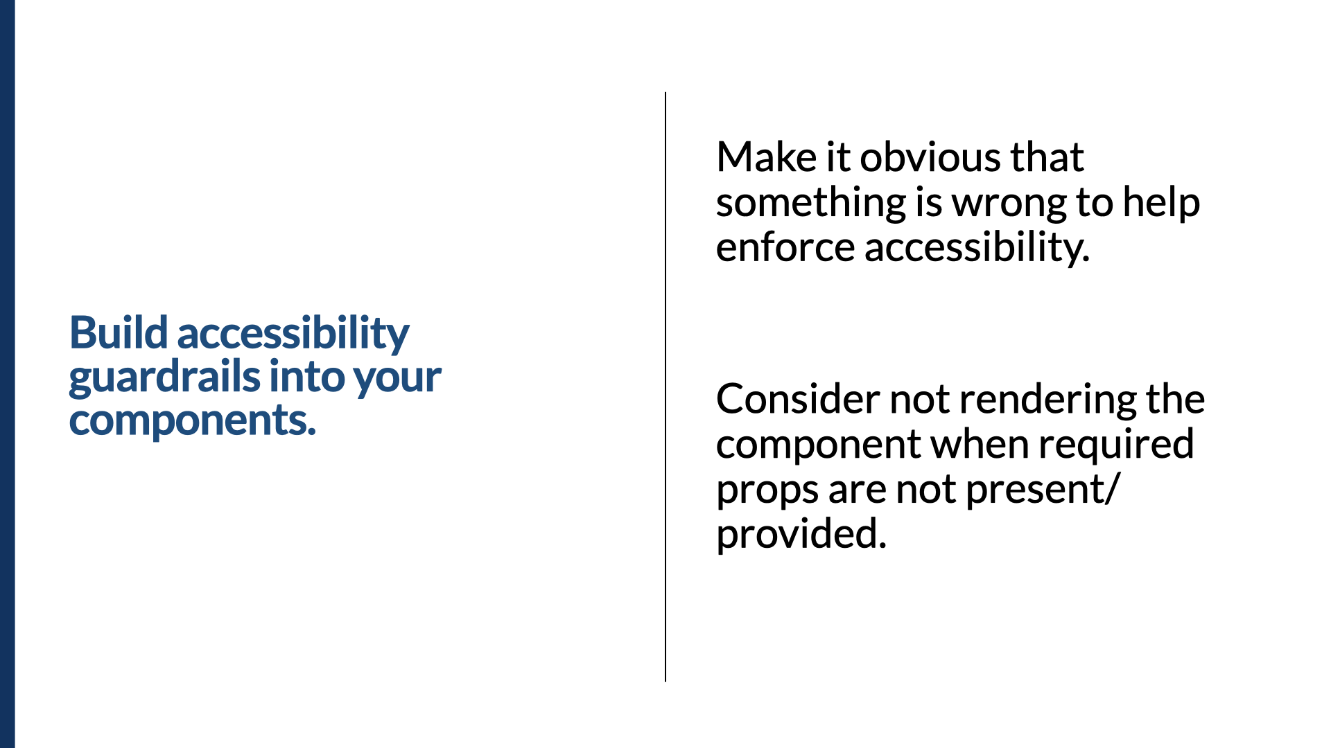 Statement slide. In bold: ‘Build accessibility guardrails into your components.’ Two notes alongside: ‘Make it obvious that something is wrong to help enforce accessibility.’ ‘Consider not rendering the component when required props are not present or provided.’