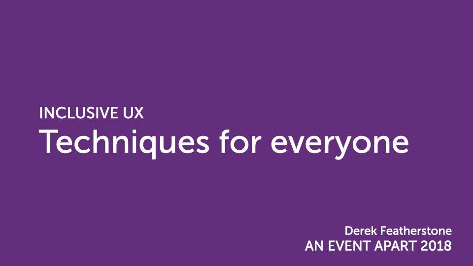 Title slide: ‘INCLUSIVE UX — Techniques for everyone.’ Derek Featherstone, An Event Apart 2018.