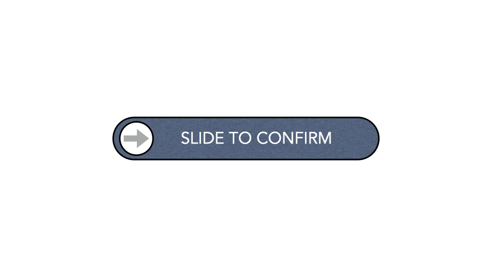 A wide pill-shaped ‘SLIDE TO CONFIRM’ control with a circular handle — a right-pointing arrow — at its left end. A generic mockup of a slide-to-confirm button.